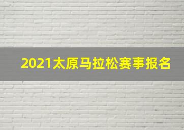 2021太原马拉松赛事报名