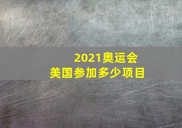 2021奥运会美国参加多少项目