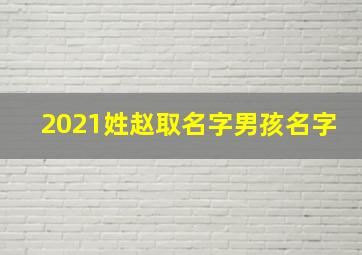 2021姓赵取名字男孩名字