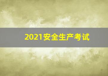 2021安全生产考试