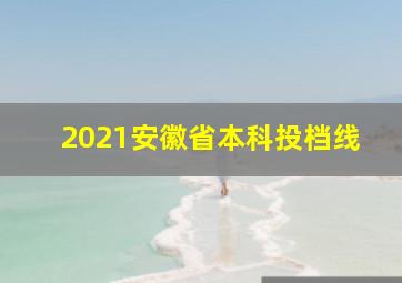 2021安徽省本科投档线