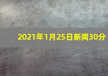 2021年1月25日新闻30分