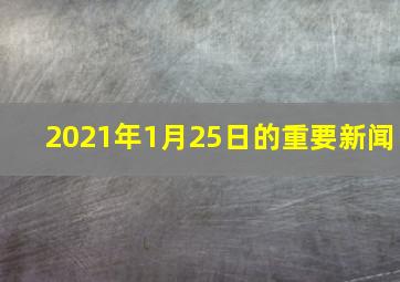 2021年1月25日的重要新闻