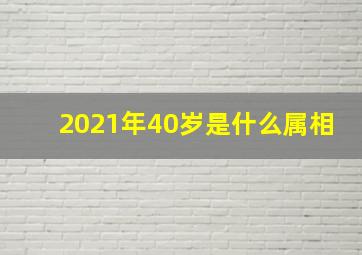 2021年40岁是什么属相