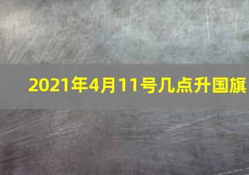 2021年4月11号几点升国旗