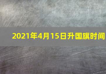 2021年4月15日升国旗时间