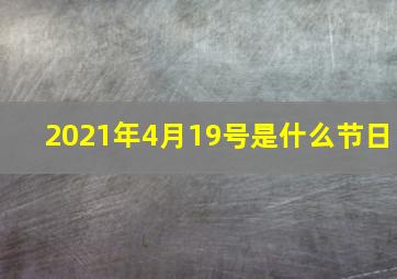 2021年4月19号是什么节日