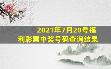 2021年7月20号福利彩票中奖号码查询结果