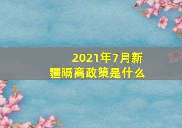 2021年7月新疆隔离政策是什么