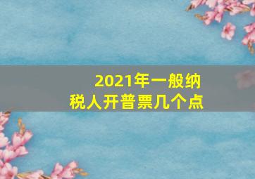 2021年一般纳税人开普票几个点