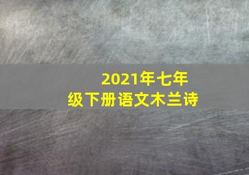 2021年七年级下册语文木兰诗