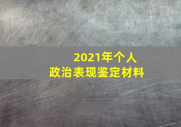 2021年个人政治表现鉴定材料