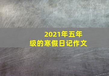 2021年五年级的寒假日记作文