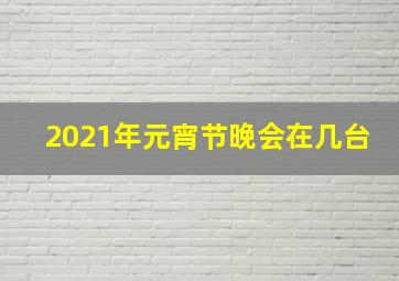 2021年元宵节晚会在几台