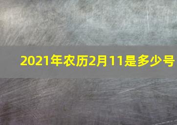 2021年农历2月11是多少号