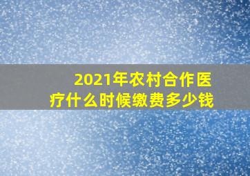 2021年农村合作医疗什么时候缴费多少钱