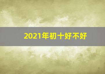 2021年初十好不好