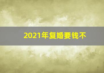 2021年复婚要钱不