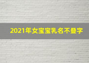 2021年女宝宝乳名不叠字