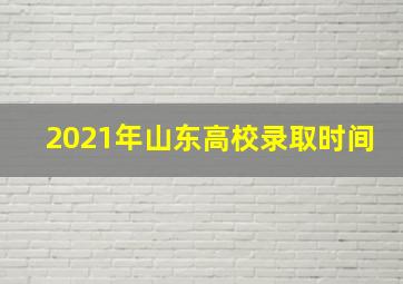 2021年山东高校录取时间