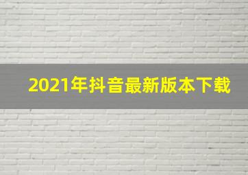 2021年抖音最新版本下载