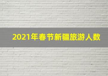 2021年春节新疆旅游人数