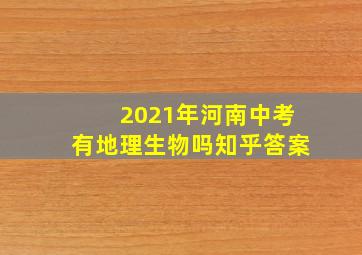 2021年河南中考有地理生物吗知乎答案