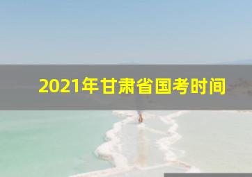 2021年甘肃省国考时间