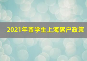 2021年留学生上海落户政策