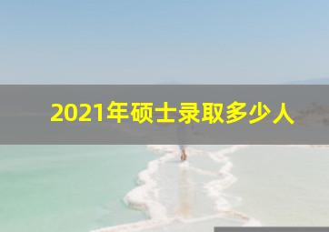 2021年硕士录取多少人