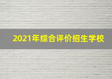 2021年综合评价招生学校