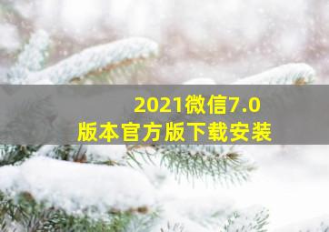 2021微信7.0版本官方版下载安装