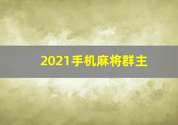 2021手机麻将群主