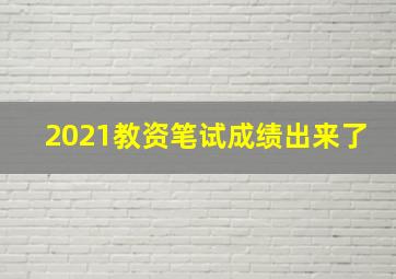 2021教资笔试成绩出来了