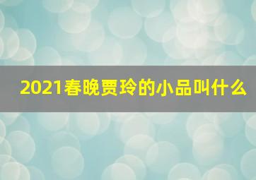 2021春晚贾玲的小品叫什么