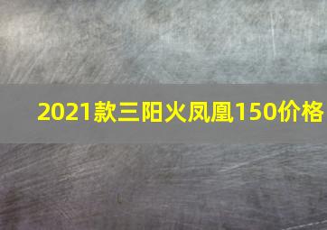 2021款三阳火凤凰150价格