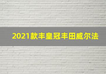 2021款丰皇冠丰田威尔法