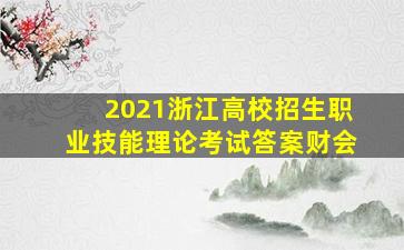 2021浙江高校招生职业技能理论考试答案财会