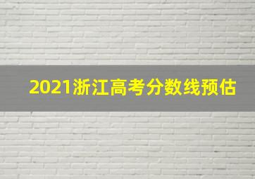 2021浙江高考分数线预估