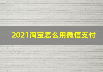 2021淘宝怎么用微信支付