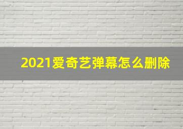 2021爱奇艺弹幕怎么删除