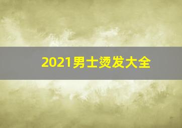 2021男士烫发大全