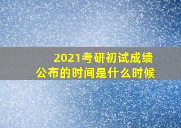 2021考研初试成绩公布的时间是什么时候