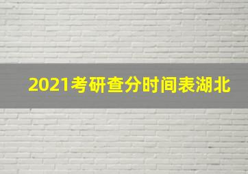 2021考研查分时间表湖北