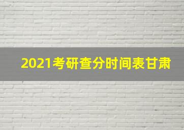 2021考研查分时间表甘肃