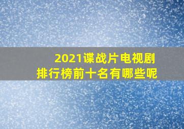 2021谍战片电视剧排行榜前十名有哪些呢