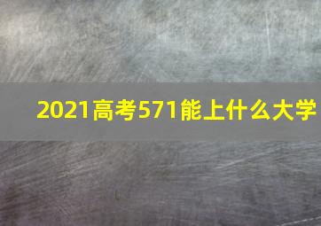 2021高考571能上什么大学