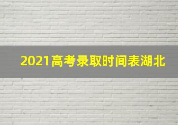 2021高考录取时间表湖北