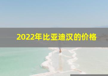 2022年比亚迪汉的价格