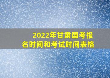 2022年甘肃国考报名时间和考试时间表格